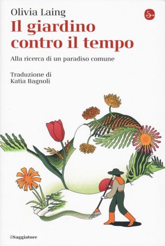 Il giardino contro il tempo. Alla ricerca di un paradiso comune