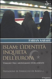 Islam: l'identit&agrave; inquieta dell'Europa. Viaggio tra i musulmani d'occidente