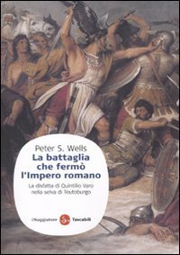 La battaglia che ferm&ograve; l'impero romano. La disfatta di Quintilio Varo nella selva di Teutoburgo