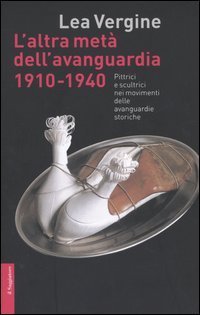 L'altra met&agrave; dell'avanguardia 1910-1940. Pittrici e scultrici nei movimenti delle avanguardie storiche