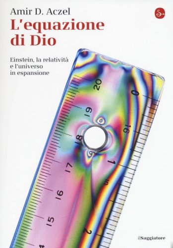 L'equazione di Dio. Einstein, la relativit&agrave; e l'universo in espansione