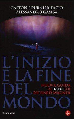L'inizio e la fine del mondo. Nuova guida al &laquo;Ring&raquo; di Richard Wagner
