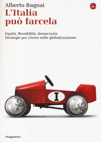 L'Italia pu&ograve; farcela. Equit&agrave;, flessibilit&agrave; e democrazia. Strategie per vivere nella globalizzazione