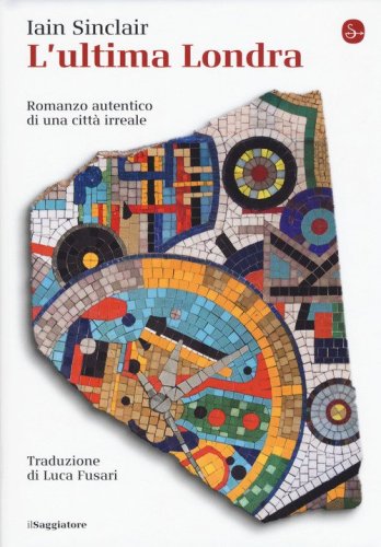 L'ultima Londra. Romanzo autentico di una citt&agrave; irreale