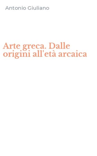 Arte greca. Dalle origini all'et&agrave; arcaica