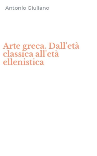 Arte greca. Dall'et&agrave; classica all'et&agrave; ellenistica