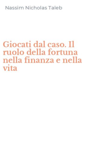 Giocati dal caso. Il ruolo della fortuna nella finanza e nella vita