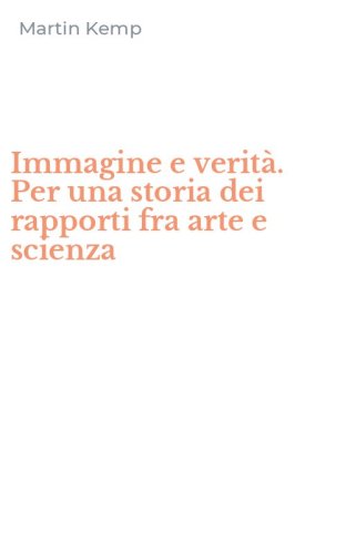 Immagine e verit&agrave;. Per una storia dei rapporti fra arte e scienza