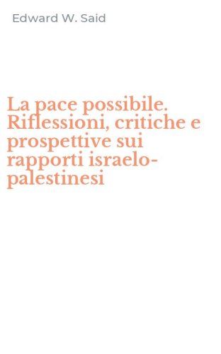 La pace possibile. Riflessioni, critiche e prospettive sui rapporti israelo-palestinesi