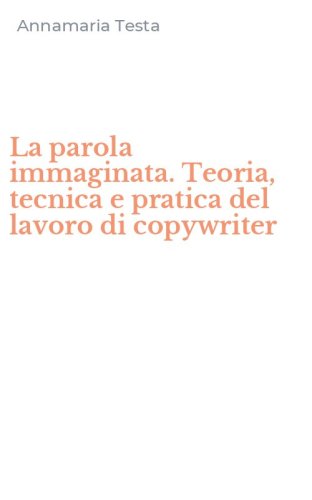 La parola immaginata. Teoria, tecnica e pratica del lavoro di copywriter