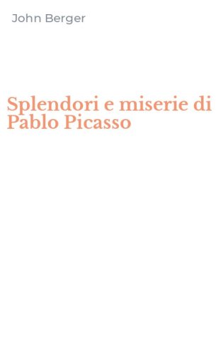 Splendori e miserie di Pablo Picasso