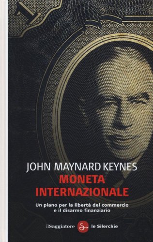 Moneta internazionale. Un piano per la libert&agrave; del commercio e il disarmo finanziario