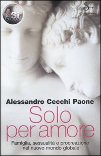 Solo per amore. Famiglia, sessualit&agrave; e procreazione nel nuovo mondo globale