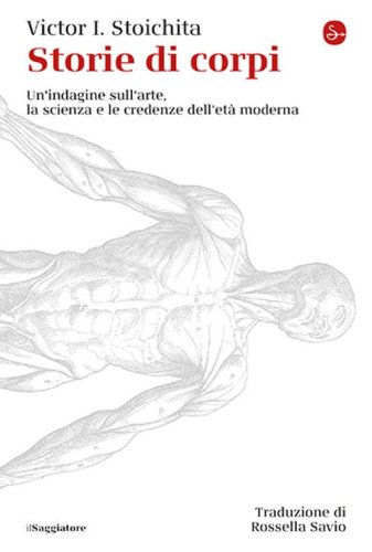 Storie di corpi. Un'indagine sull'arte, la scienza e le credenze dell'et&agrave; moderna