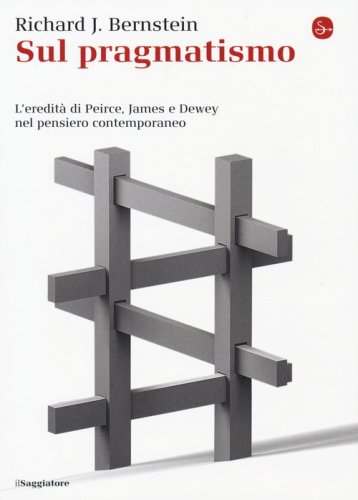 Sul pragmatismo. L'eredit&agrave; di Peirce, James e Dewey nel pensiero contemporaneo
