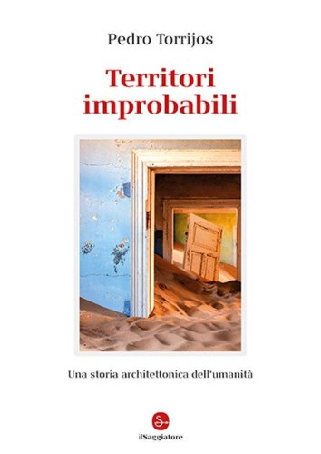 Territori improbabili. Una storia architettonica dell'umanit&agrave;