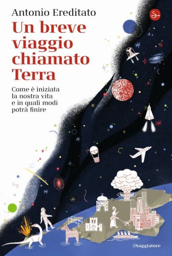 Un breve viaggio chiamato Terra. Come &egrave; iniziata la nostra vita e in quali modi potr&agrave; finire