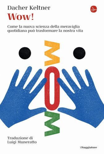 Wow! Come la nuova scienza della meraviglia quotidiana pu&ograve; trasformare la nostra vita