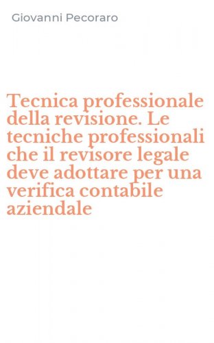 Tecnica professionale della revisione. Le tecniche professionali che il revisore legale deve adottare per una verifica contabile aziendale