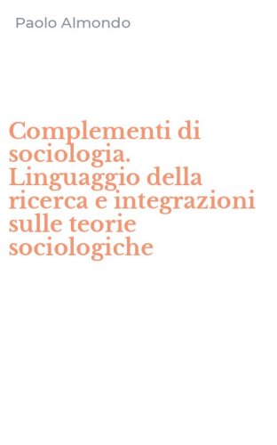 Complementi di sociologia. Linguaggio della ricerca e integrazioni sulle teorie sociologiche