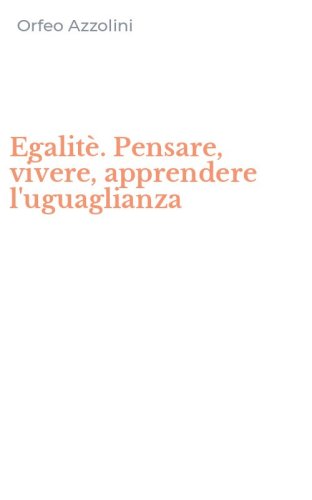 Egalit&egrave;. Pensare, vivere, apprendere l'uguaglianza