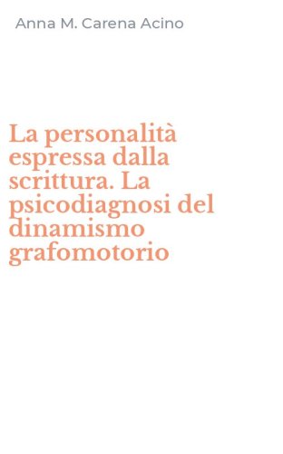 La personalit&agrave; espressa dalla scrittura. La psicodiagnosi del dinamismo grafomotorio