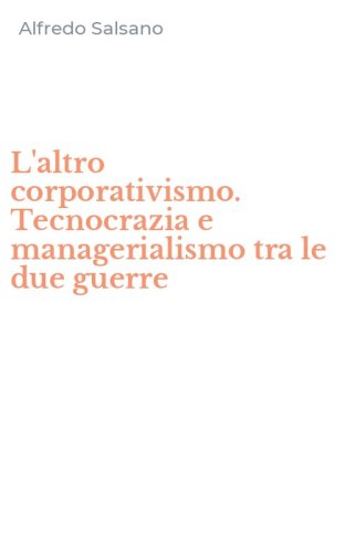 L'altro corporativismo. Tecnocrazia e managerialismo tra le due guerre