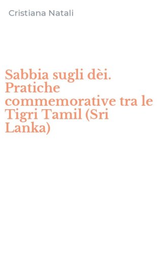 Sabbia sugli d&egrave;i. Pratiche commemorative tra le Tigri Tamil (Sri Lanka)