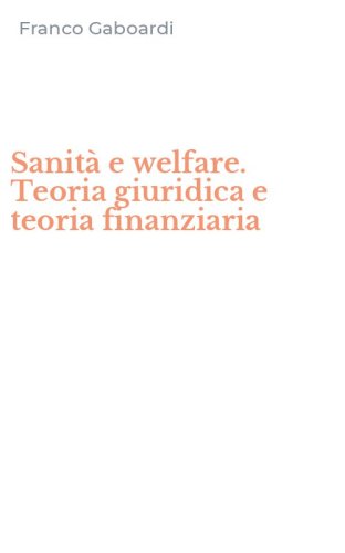 Sanit&agrave; e welfare. Teoria giuridica e teoria finanziaria