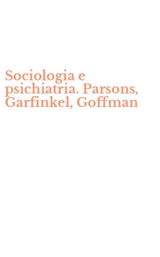 Sociologia e psichiatria. Parsons, Garfinkel, Goffman