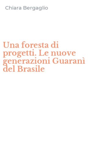 Una foresta di progetti. Le nuove generazioni Guaran&igrave; del Brasile