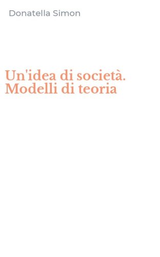 Un'idea di societ&agrave;. Modelli di teoria