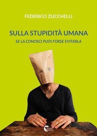 Sulla stupidit&agrave; umana. Se la conosci forse puoi evitarla