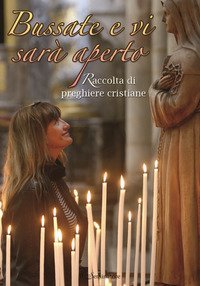 Bussate e vi sar&agrave; aperto. Raccolta di preghiere cristiane