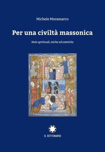 Per una civilt&agrave; massonica. Note spirituali, etiche ed estetiche