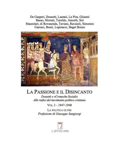 La passione e il disincanto. Dossetti e &laquo;Cronache Sociali&raquo;: alle radici del movimento politico cristiano