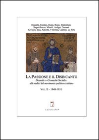 La passione e il disincanto. Dossetti e le &laquo;cronache sociali&raquo;. Alle radici del movimento politico cristiano