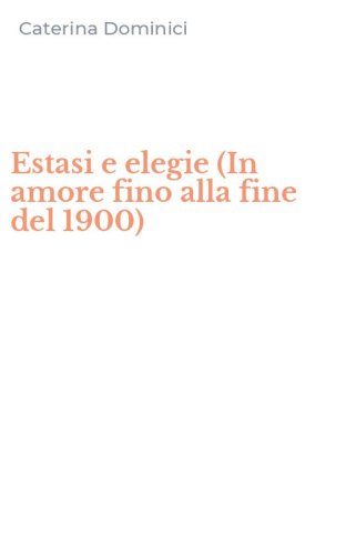 Estasi e elegie (In amore fino alla fine del 1900)