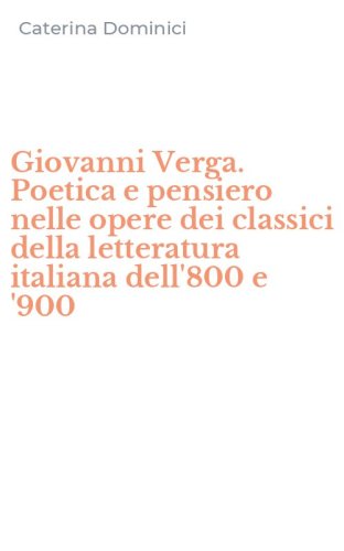 Giovanni Verga. Poetica e pensiero nelle opere dei classici della letteratura italiana dell'800 e '900