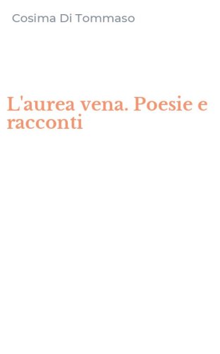 L'aurea vena. Poesie e racconti