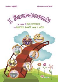I sacramenti. Le parole di papa Francesco sul nostro ponte con il cielo