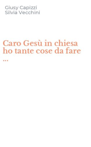 Caro Ges&ugrave; in chiesa ho tante cose da fare ...