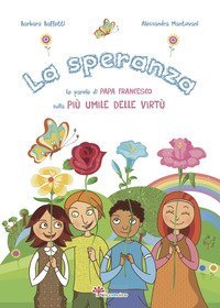 La speranza. Le parole di papa Francesco sulla pi&ugrave; umile delle virt&ugrave;