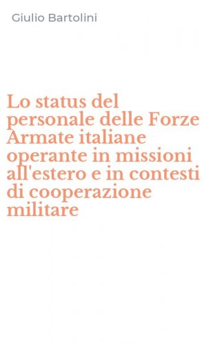 Lo status del personale delle Forze Armate italiane operante in missioni all'estero e in contesti di cooperazione militare