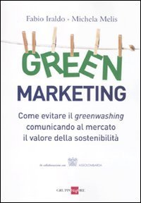 Green marketing. Come evitare il greenwashing comunicando al mercato il valore della sostenibilit&agrave;