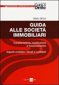 Guida alle societ&agrave; immobiliari. Caratteristiche, costituzione e funzionamento. Aspetti civilistici, fiscali e contabili