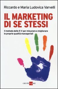 Il marketing di se stessi. Il metodo delle 5 V per misurare e migliorare le proprie qualit&agrave; manageriali
