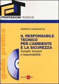 Il responsabile tecnico per l'ambiente e la sicurezza. Compiti, funzioni e responsabilit&agrave;. Guida pratica