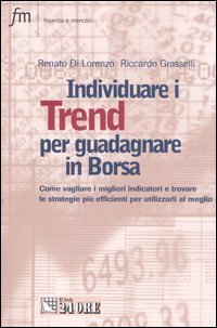 Individuare i trend per guadagnare in borsa. Come vagliare i migliori indicatori e trovare le strategie pi&ugrave; efficienti e utilizzarli al meglio