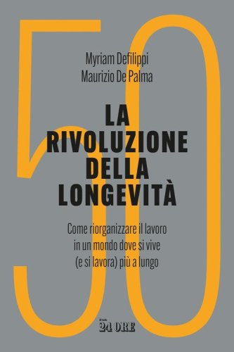 La rivoluzione della longevit&agrave;. Come riorganizzare il lavoro in un mondo dove si vive (e si lavora) pi&ugrave; a lungo